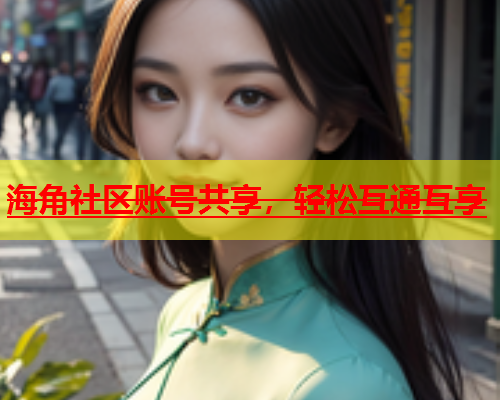 海角社区账号共享，轻松互通互享  第1张