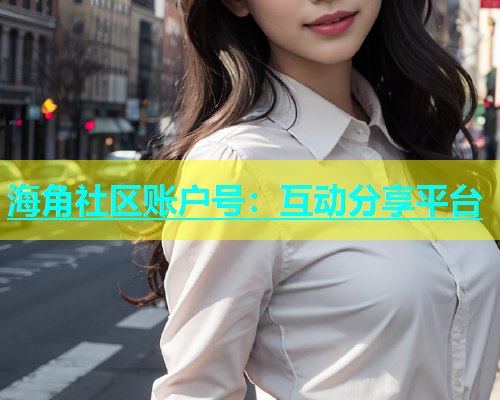 海角社区账户号：互动分享平台  第1张