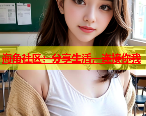 海角社区：分享生活，连接你我  第1张