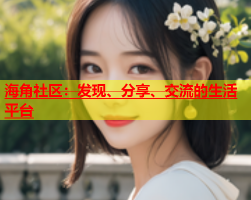 海角社区：发现、分享、交流的生活平台  第1张