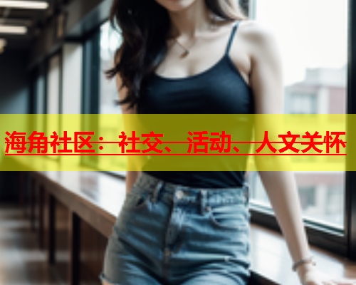海角社区：社交、活动、人文关怀  第1张