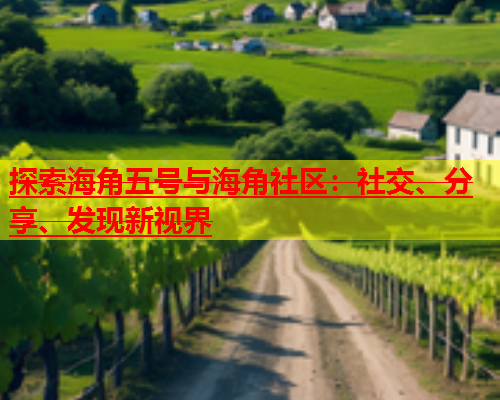 探索海角五号与海角社区：社交、分享、发现新视界  第1张