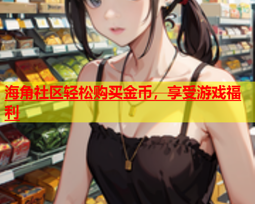 海角社区轻松购买金币，享受游戏福利  第1张