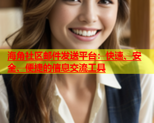 海角社区邮件发送平台：快速、安全、便捷的信息交流工具  第1张