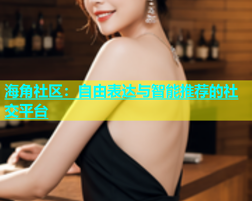 海角社区：自由表达与智能推荐的社交平台  第1张