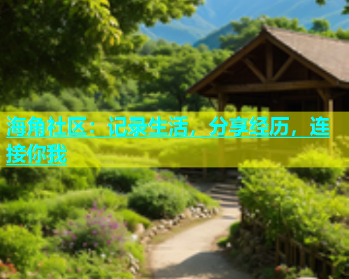 海角社区：记录生活，分享经历，连接你我  第1张