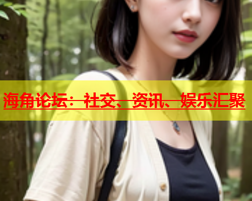 海角论坛：社交、资讯、娱乐汇聚  第2张