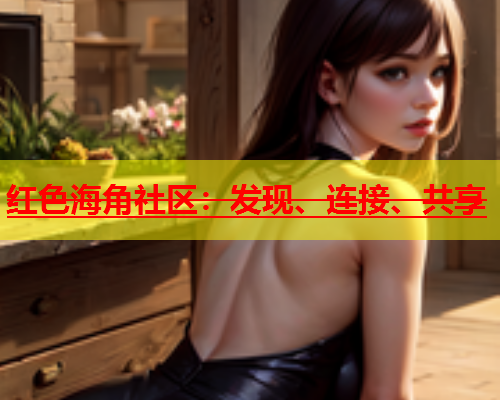 红色海角社区：发现、连接、共享  第1张