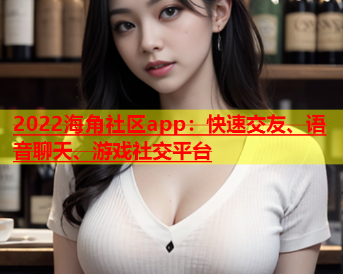 2022海角社区app：快速交友、语音聊天、游戏社交平台  第1张