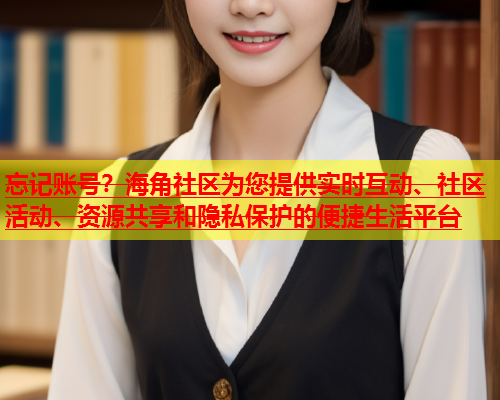 忘记账号？海角社区为您提供实时互动、社区活动、资源共享和隐私保护的便捷生活平台  第1张