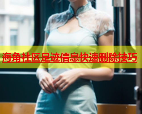 海角社区足迹信息快速删除技巧  第1张