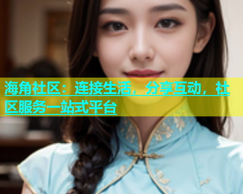 海角社区：连接生活，分享互动，社区服务一站式平台  第1张