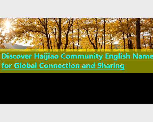 Discover Haijiao Community English Name for Global Connection and Sharing  第2张
