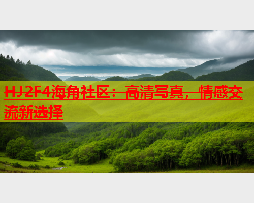 HJ2F4海角社区：高清写真，情感交流新选择  第1张