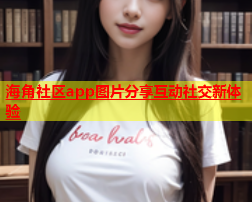 海角社区app图片分享互动社交新体验  第1张