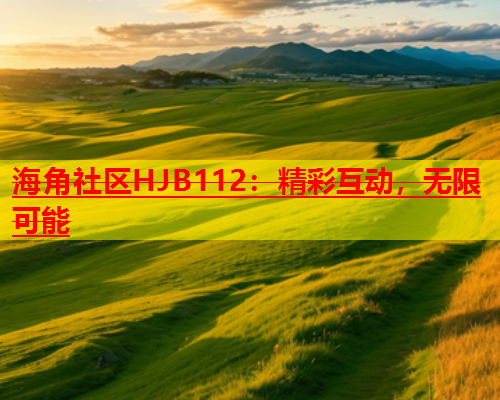 海角社区HJB112：精彩互动，无限可能  第1张