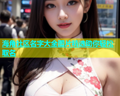 海角社区名字大全图片精选助你轻松取名  第1张