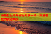 海角社区账号密码分享平台，安全便捷的资源共享
