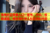 海角社区登录入口：发布、评论、收藏话题，畅享海外华人社区精彩内容
