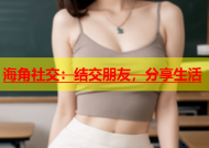 海角社交：结交朋友，分享生活