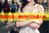 海角社区：趣味社交拓展人脉
