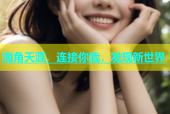 海角天涯，连接你我，发现新世界