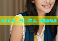 海角社区：卡bug专区，发现新玩法