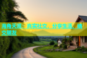 海角天涯：真实社交，分享生活，结交朋友