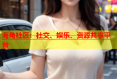 海角社区：社交、娱乐、资源共享平台