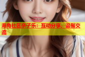 海角社区亲子乐：互动分享、温馨交流