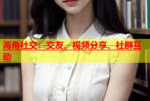 海角社交：交友、视频分享、社群互动
