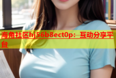 海角社区hj56b8ect0p：互动分享平台