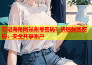 忘记海角网站账号密码？快速找回密码，安全共享账户