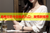 海角社区今日免费入口：发现新视界