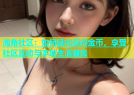 海角社区：如何轻松获得金币，享受社区互动与本地生活服务