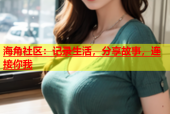 海角社区：记录生活，分享故事，连接你我