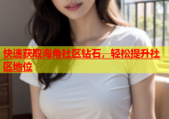 快速获取海角社区钻石，轻松提升社区地位