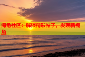 海角社区：解锁精彩帖子，发现新视角