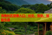 海角社区登录入口：社交、互动、智能生活