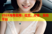 2024海角官网：社交、分享、互动平台