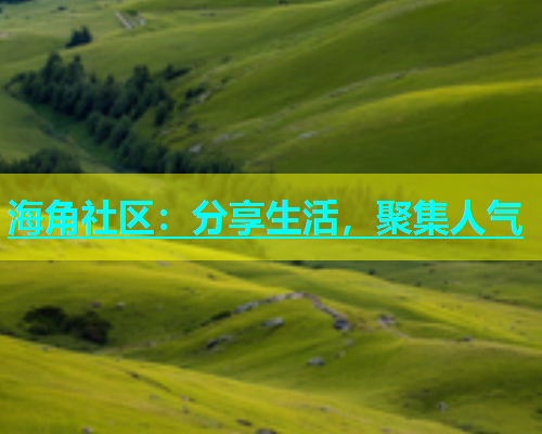 海角社区：分享生活，聚集人气  第1张