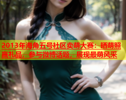 2013年海角五号社区卖萌大赛：晒萌照赢礼品，参与微博话题，展现最萌风采  第1张