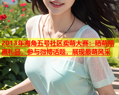 2013年海角五号社区卖萌大赛：晒萌照赢礼品，参与微博话题，展现最萌风采  第2张